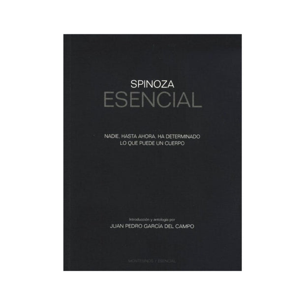 Spinoza Esencial. Nadie Hasta Ahora Ha Determinado Lo Que Puede Un Cuerpo