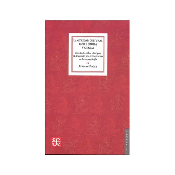 Otredad Cultural Entre Utopía Y Ciencia, La. Un Estudio Sobre El Origen, El Desarrollo Y La Reo