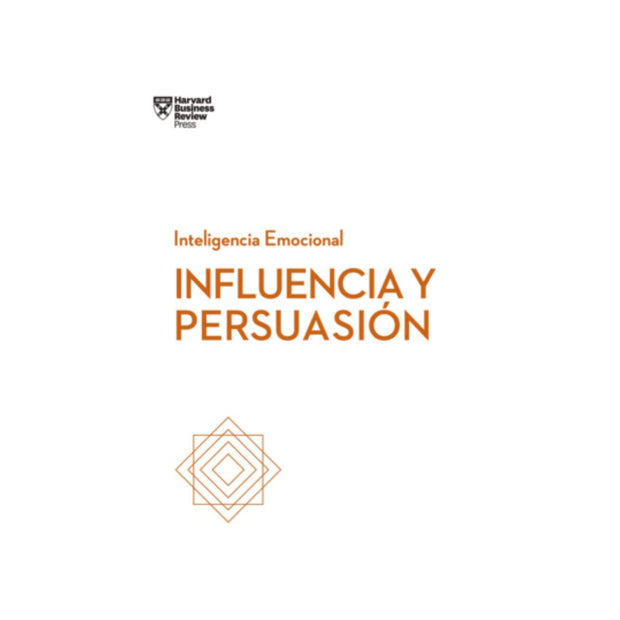 Influencia Y Persuasión. Serie Inteligencia Emocional Hbr
