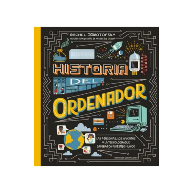 Historia Del Ordenador Las Personas Los Inventos Y La Tecnologia Que Cambiaron Nuestro Mundo