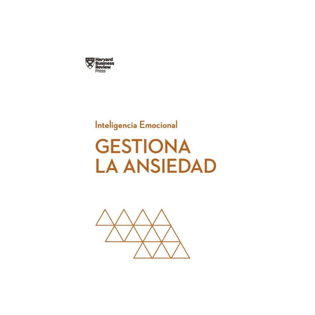 Gestiona La Ansiedad. Serie Inteligencia Emocional Hbr