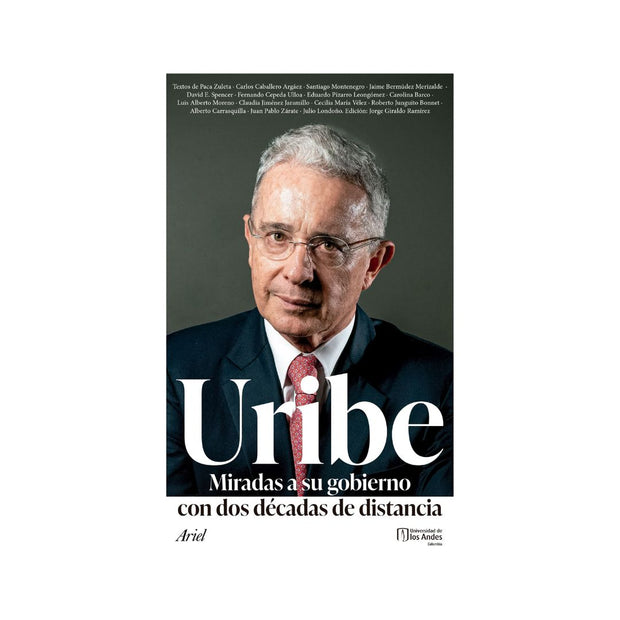 URIBE. Miradas a su gobierno con dos décadas de distancia