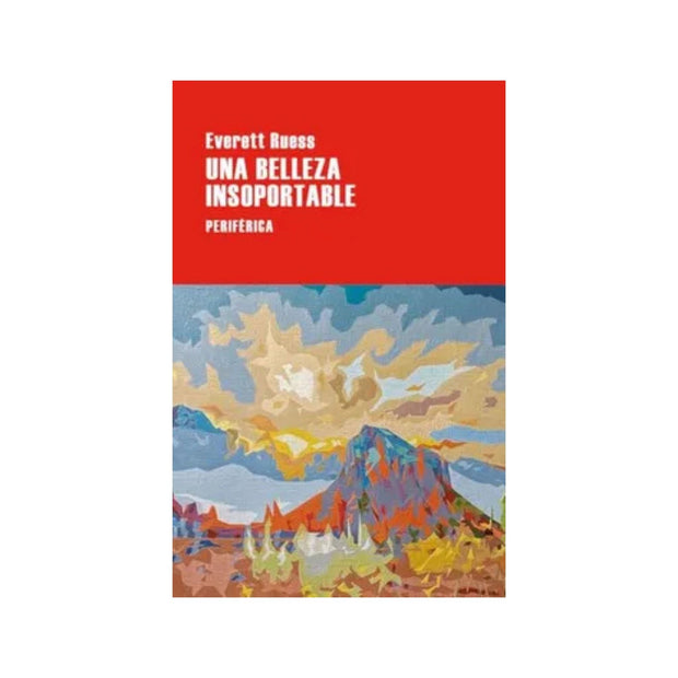 Una Belleza Insoportable Las Cartas De Everett Ruess