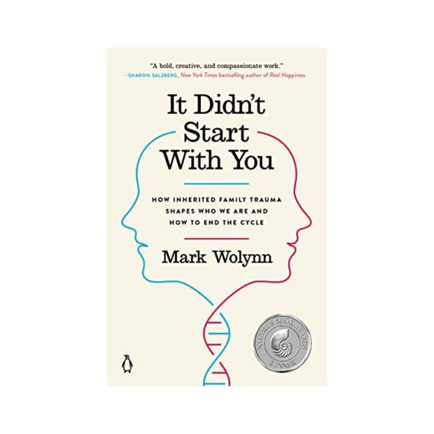 It Didn't Start with You: How Inherited Family Trauma Shapes Who We Are and How to End the Cycle. Mark Wolynn