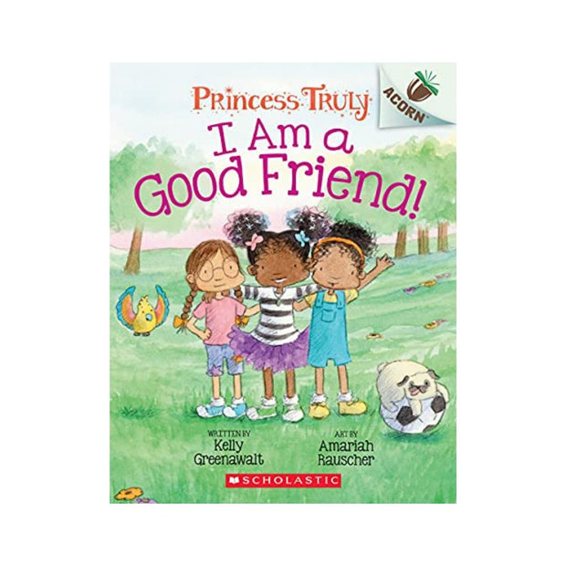 I Am a Good Friend!: An Acorn Book (Princess Truly #4): Volume 4