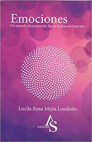 Emociones. Un Mundo Desconocido Hacia La Transformación