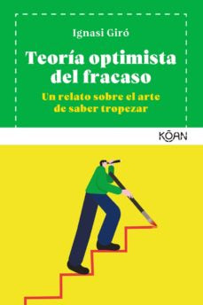 Teoría Optimista Del Fracaso. Un Relato Sobre El Arte De Saber Tropezar