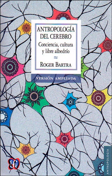 Antropología Del Cerebro.  Conciencia, Cultura Y Libre Albedrío
