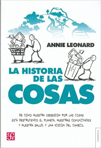 Historia De Las Cosas, La. De Cómo Nuestra Obsesión Por Las Cosas Está Destruyendo El Planeta,