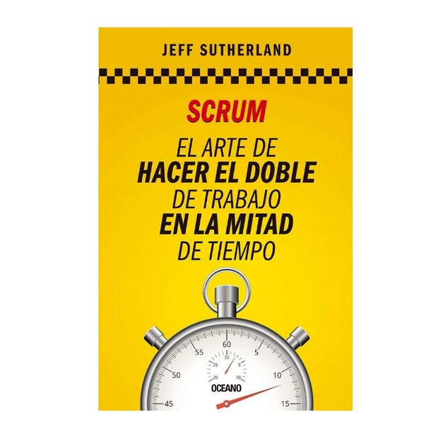 Scrum. El Arte De Hacer El Doble De Trabajo En La Mitad De Tiempo