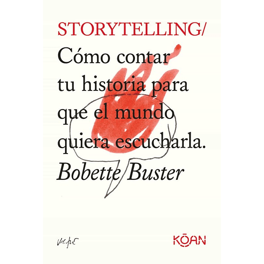 Storytelling.  Cómo Contar Tu Historia Para Que El Mundo Quiera Escucharla