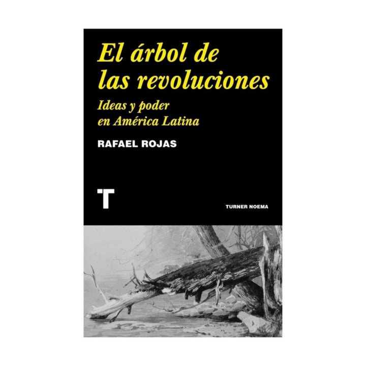 El Árbol De Las Revoluciones. Ideas Y Poder En América Latina.