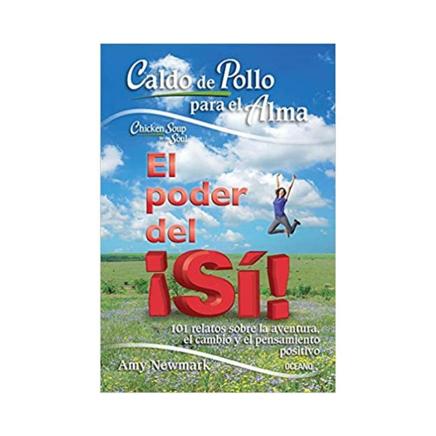 Caldo De Pollo Para El Alma. El Poder Del ¡Sí!