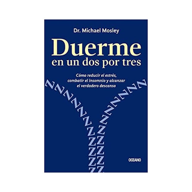 Duerme En Un Dos Por Tres: Cómo Reducir El Estrés, Combatir El Insomnio Y Alcanzar El Verdadero Descanso